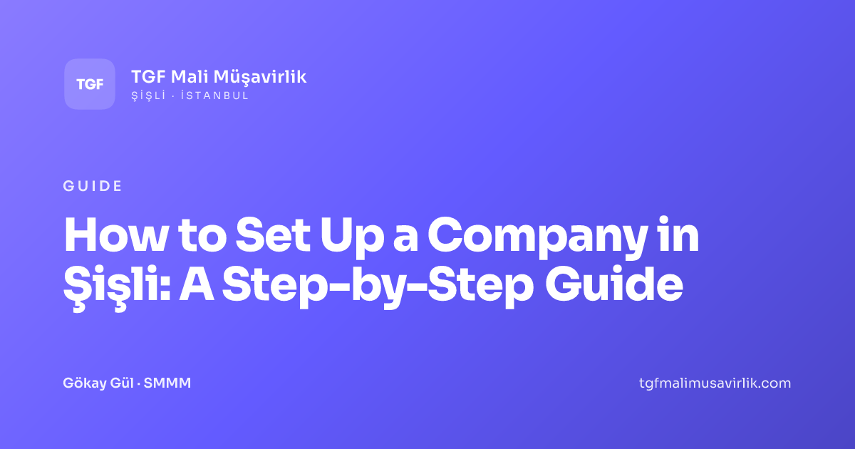 How to Set Up a Company in Şişli: A Step-by-Step Guide