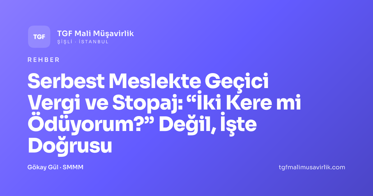 Serbest Meslekte Geçici Vergi ve Stopaj: “İki Kere mi Ödüyorum?” Değil, İşte Doğrusu
