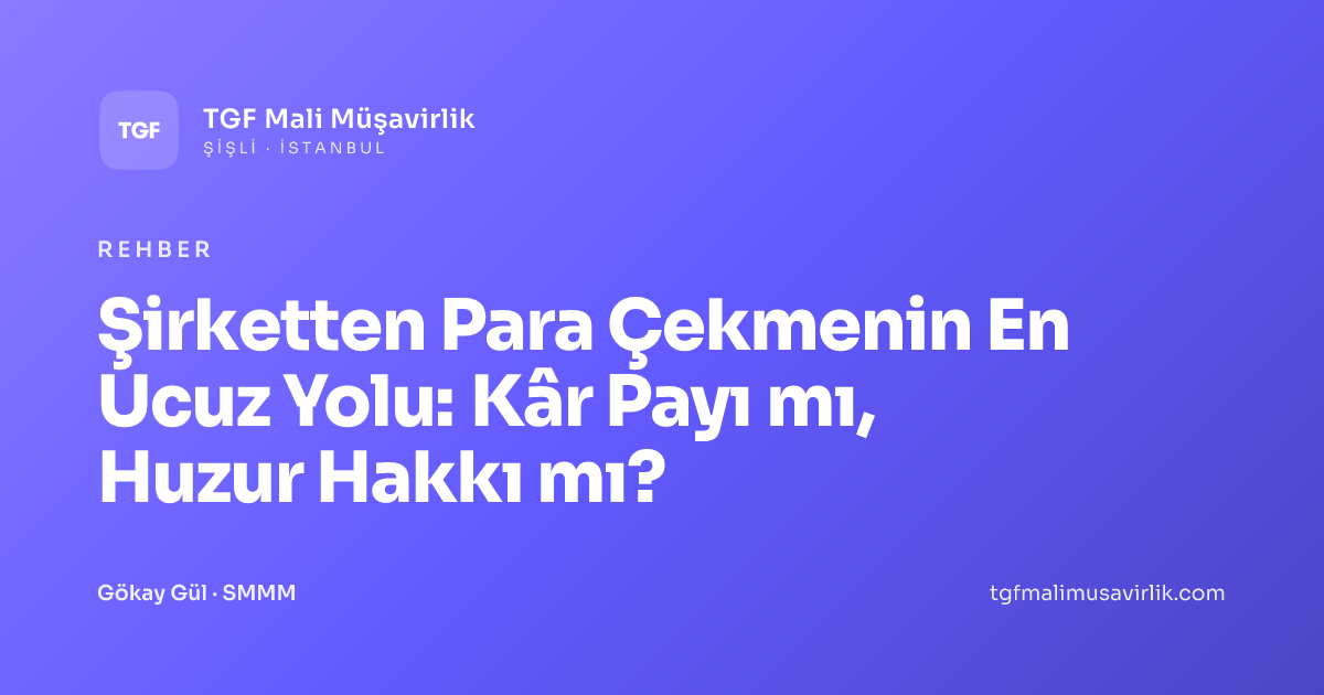 Şirketten Para Çekmenin En Ucuz Yolu: Kâr Payı mı, Huzur Hakkı mı?