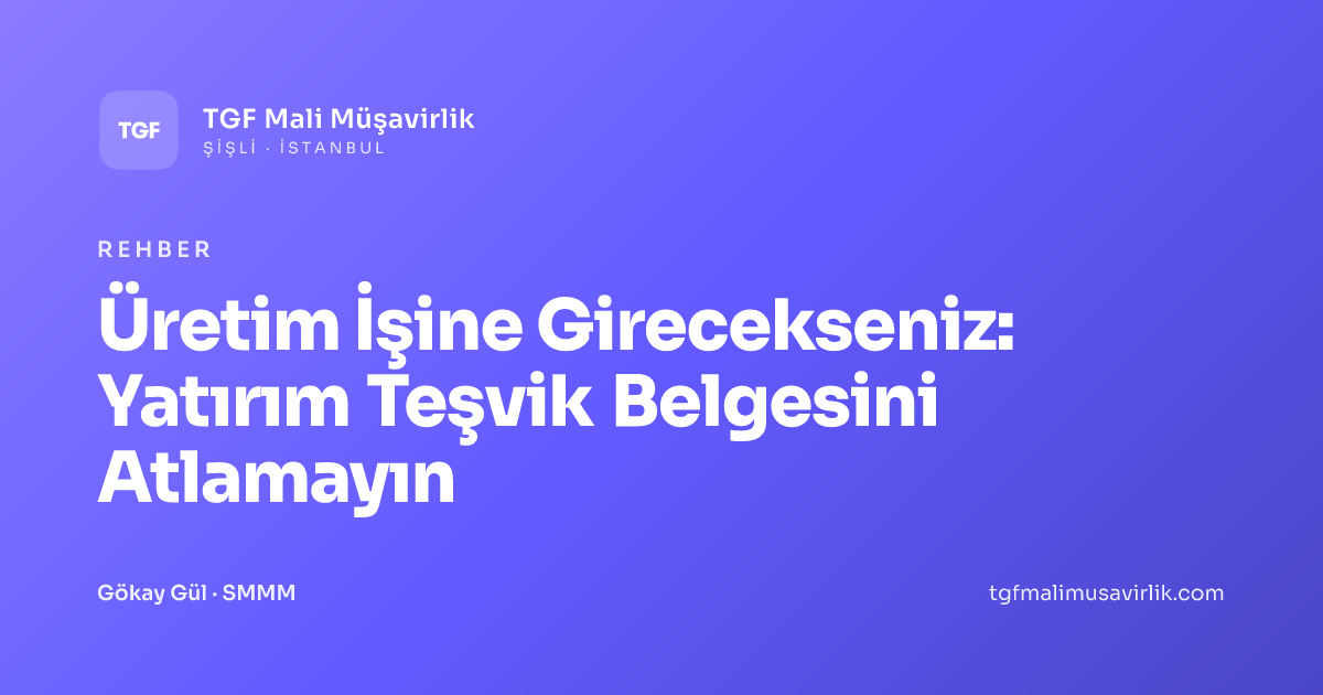 Üretim İşine Girecekseniz: Yatırım Teşvik Belgesini Atlamayın